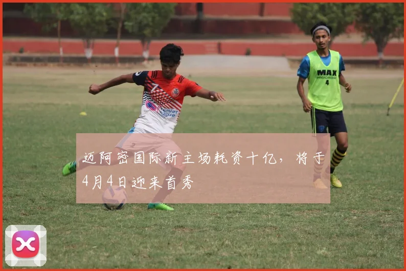 迈阿密国际新主场耗资十亿,将于4月4日迎来首秀